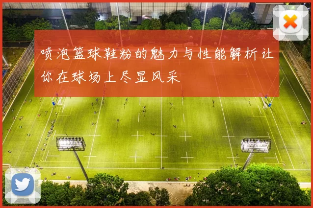 喷泡篮球鞋粉的魅力与性能解析让你在球场上尽显风采