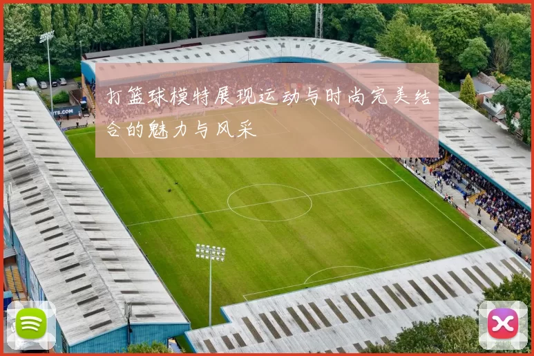 打篮球模特展现运动与时尚完美结合的魅力与风采