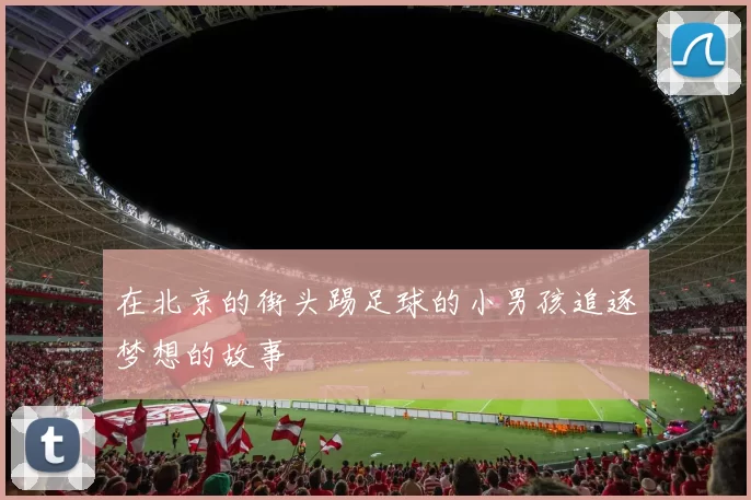 在北京的街头踢足球的小男孩追逐梦想的故事